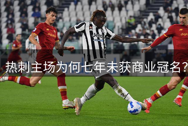 热刺主场为何七年未获商业冠名？俱乐部谨慎选择合作伙伴